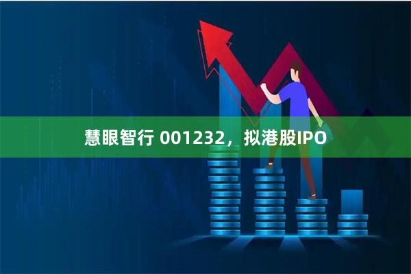 慧眼智行 001232，拟港股IPO